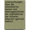 Untersuchungen über die Stärkekörner. Wesen und Lebensgeschichte der Stärkekörner der höheren Pflanzen (German Edition) by Meyer Arthur