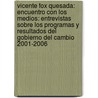 Vicente Fox Quesada: Encuentro Con Los Medios: Entrevistas Sobre Los Programas y Resultados del Gobierno del Cambio 2001-2006 door Vicente Fox Quesada