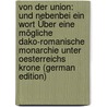 Von Der Union: Und Nebenbei Ein Wort Über Eine Mögliche Dako-Romanische Monarchie Unter Oesterreichs Krone (German Edition) by Roth Daniel