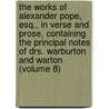 the Works of Alexander Pope, Esq., in Verse and Prose, Containing the Principal Notes of Drs. Warburton and Warton (Volume 8) door Alexander Pope