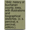1842. History of Buchanan County, Iowa, with illustrations and biographical sketches. (C. S. Percival, E. Percival, Editors.). door C.S. Percival