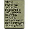 1875 in Economics: Companies Established in 1875, Adelaide Steamship Company, Nottingham and District Tramways Company Limited door Books Llc