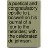 A Poetical and Congratulatory Epistle to J. Boswell on his Journal of a Tour to the Hebrides; with the celebrated Dr. Johnson. door Peter Pindar