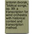 Antonin Dvorak, "Biblical Songs," Op. 99: A Transcription for Wind Orchestra with Historical Context and Transcription Method.