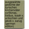 Ausgewählte Gedichte Der Syrischen Kirchenväter Cyrillonas, Baläus, Isaak V. Antiochien Und Jakob V. Sarug (German Edition) door Baläus