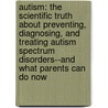 Autism: The Scientific Truth about Preventing, Diagnosing, and Treating Autism Spectrum Disorders--And What Parents Can Do Now door Robert Melillo
