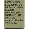 Charakter Und Situationen: Vier Bücher Novellen, Skizzen, Wanderungen Auf Reisen Und Durch Die Neueste Literatur, Volume 1... door Theodor Mundt