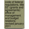 Code Of Federal Regulations, Title 02: (Grants And Agreements) Office Of Management And Budget Relations: Revised January 2011 door National Archives and Records Administra