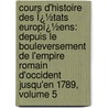 Cours D'Histoire Des Ï¿½Tats Europï¿½Ens: Depuis Le Bouleversement De L'empire Romain D'Occident Jusqu'En 1789, Volume 5 by Frdric Schoell