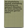 Der Physikalische Apparat: Anschaffung, Behandlung Und Gebrauch Desselben. Für Lehrer Und Freunde Der Physik (German Edition) door Heussi Jacob