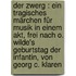 Der Zwerg : ein tragisches Märchen für Musik in einem Akt, frei nach O. Wilde's Geburtstag der Infantin, von Georg C. Klaren