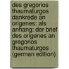 Des Gregorios Thaumaturgos Dankrede an Origenes: Als Anhang: Der Brief Des Origenes an Gregorios Thaumaturgos (German Edition) by Gregorius Thaumaturgus