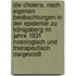 Die Cholera. Nach Eigenen Beobachtungen In Der Epidemie Zu Königsberg Im Jahre 1831 Nosologisch Und Therapeutisch Dargestellt