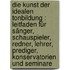 Die Kunst der idealen Tonbildung : Leitfaden für Sänger, Schauspieler, Redner, Lehrer, Prediger, Konservatorien und Seminare