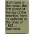 Drum-Beat of the Nation. The first period of the war of the rebellion, from its outbreak to the close of 1862 ... Illustrated.