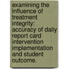 Examining the Influence of Treatment Integrity: Accuracy of Daily Report Card Intervention Implementation and Student Outcome. by Rebecca Kate Vujnovic