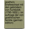 Goethe's Briefwechsel Mit Den Gebrüdern Von Humboldt. (1795-1832.): Im Auftrage Der Von Goethe'schen Familie (German Edition) by Humboldt Wilhelm