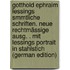 Gotthold Ephraim Lessings Smmtliche Schriften. Neue Rechtmässige Ausg. . Mit Lessings Portrait in Stahlstich (German Edition)