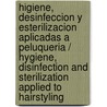Higiene, desinfeccion y esterilizacion aplicadas a peluqueria / Hygiene, Disinfection and Sterilization applied to Hairstyling door Jose Luis Lopez Miedes