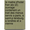 Le Maitre D'Hotel Fran Ais (2); Ouvrage Contenant Un Trait Des Menus Servis a Paris, a Saint-P Tersburg, a Londres Et a Vienne door Marie Antonin Car me