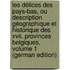 Les Délices Des Pays-Bas, Ou Description Géographique Et Historique Des Xvii. Provinces Belgiques, Volume 1 (German Edition)
