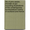 Life of John Welsh, Minister of Ayr: Including Illustrations of the Contemporary Ecclesiastical History of Scotland and France by James Anderson