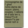 Monographie De L' Glise Notre-Dame De Noyon: Plans, Coupes, L Vations Et D Tails Lev S, Mesur?'s Et Dessin?'s Par Daniel Ram E door Daniel Rame