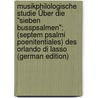 Musikphilologische Studie Über Die "Sieben Busspsalmen": (Septem Psalmi Poenitentiales) Des Orlando Di Lasso (German Edition) by Baüerle Hermann