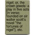 Nigel; or, The Crown Jewels: a play in five acts [in verse; founded on Sir Walter Scott's novel "The Fortunes of Nigel"], etc.