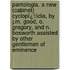Pantologia. a New (Cabinet) Cyclopï¿½Dia, by J.M. Good, O. Gregory, and N. Bosworth Assisted by Other Gentlemen of Eminence