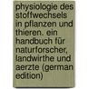 Physiologie des Stoffwechsels in Pflanzen und Thieren. Ein Handbuch für Naturforscher, Landwirthe und Aerzte (German Edition) by Jacob Moleschott