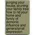 Purging Your House, Pruning Your Family Tree: How To Rid Your Home And Family Of Demonic Influence And Generational Depression