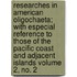 Researches in American Oligochaeta; With Especial Reference to Those of the Pacific Coast and Adjacent Islands Volume 2, No. 2