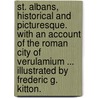St. Albans, Historical and Picturesque. with an Account of the Roman City of Verulamium ... Illustrated by Frederic G. Kitton. door Charles Henry Ashdown
