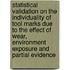 Statistical Validation on the Individuality of Tool Marks Due to the Effect of Wear, Environment Exposure and Partial Evidence