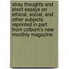 Stray Thoughts and short Essays on ethical, social, and other subjects. Reprinted in part from Colburn's New Monthly Magazine. door John Radclyff Pretyman