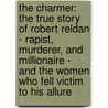 The Charmer: The True Story of Robert Reldan - Rapist, Murderer, and Millionaire - And the Women Who Fell Victim to His Allure by Richard Muti