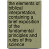 The Elements of Biblical Interpretation, Containing a Brief Exposition of the Fundamental Principles and Rules of This Science by Leicester A. (Leicester Ambrose) Sawyer
