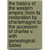 The History of the Western Empire; from its restoration by Charlemagne to the accession of Charles V. With genealogical tables door Robert Buckley Comyn