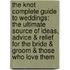The Knot Complete Guide to Weddings: The Ultimate Source of Ideas, Advice & Relief for the Bride & Groom & Those Who Love Them