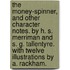 The Money-Spinner, and other character notes. By H. S. Merriman and S. G. Tallentyre. With twelve illustrations by A. Rackham.