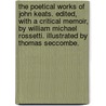 The Poetical Works of John Keats. Edited, with a critical memoir, by William Michael Rossetti. Illustrated by Thomas Seccombe. by John Keats