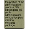 The Politics of the Administrative Process, 5th Edition Plus the Public Administrators Companion Plus Mission Mystique Package door Sandra Emerson