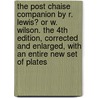 The Post Chaise Companion By R. Lewis? or W. Wilson. The 4th edition, corrected and enlarged, with an entire new set of plates by Unknown