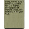 The Tour of the Duke of Somerset, and the Rev. J. H. Michell, through parts of England, Wales, and Scotland, in the year 1795. by John Henry Michell