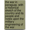 The War in Paraguay. with a Historical Sketch of the Country and Its People and Notes Upon the Military Engineering of the War door George Thompson