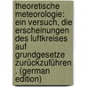 Theoretische Meteorologie: Ein Versuch, Die Erscheinungen Des Luftkreises Auf Grundgesetze Zurückzuführen . (German Edition) by Miller-Hauenfels Albert