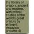 the Library of Oratory, Ancient and Modern, with Critical Studies of the World's Great Orators by Eminent Essayists (Volume 4)