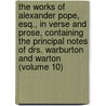 the Works of Alexander Pope, Esq., in Verse and Prose, Containing the Principal Notes of Drs. Warburton and Warton (Volume 10) door Alexander Pope