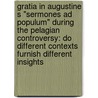Gratia in Augustine S "Sermones Ad Populum" During the Pelagian Controversy: Do Different Contexts Furnish Different Insights door Anthony Dupont